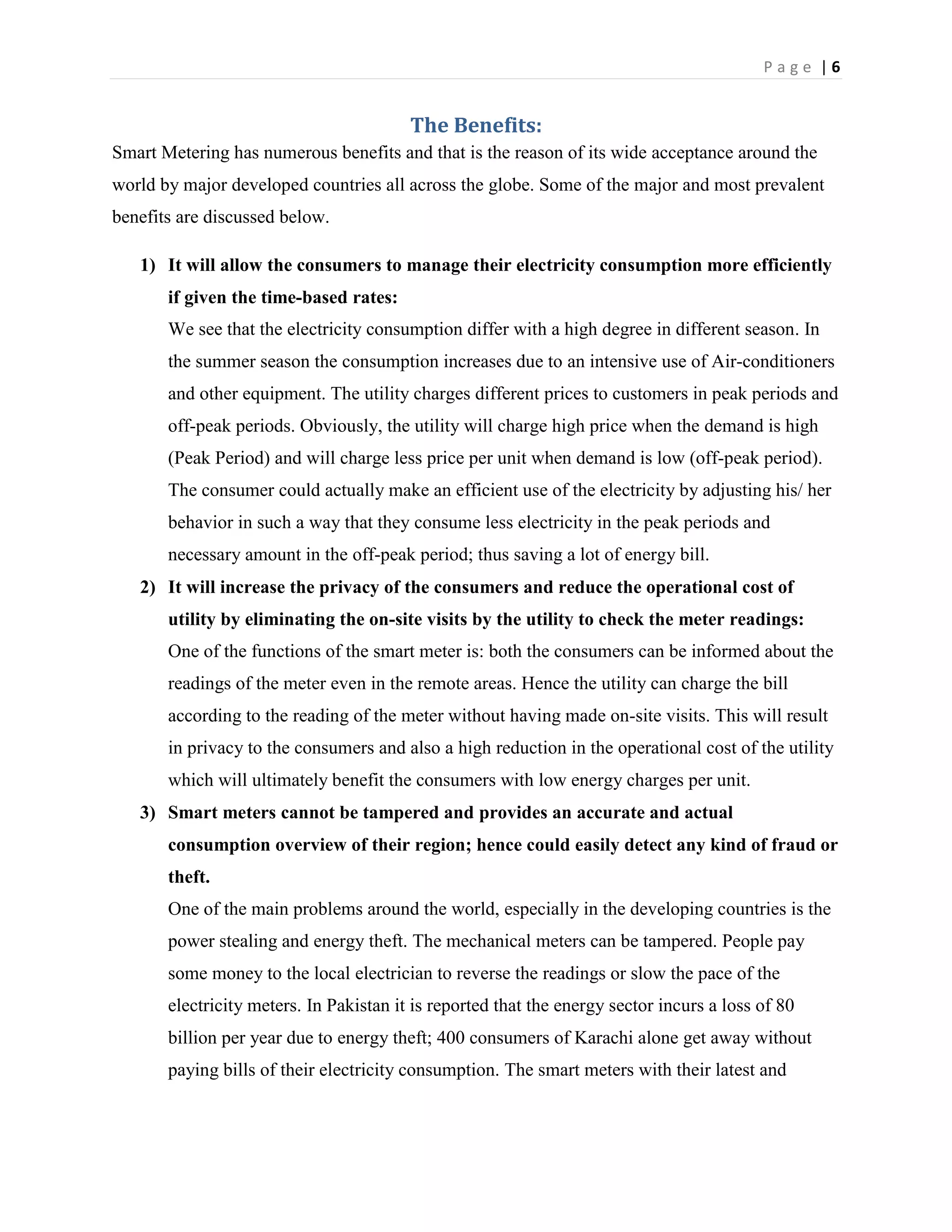 One of the functions of the smart meter is: both the consumers can be informed about the readings of the meter even in the remote areas. Hence the utility can charge the bill according to the reading of the meter without having made on-site visits. This will result in privacy to the consumers and also a high reduction in the operational cost of the utility which will ultimately benefit the consumers with low energy charges per unit. 