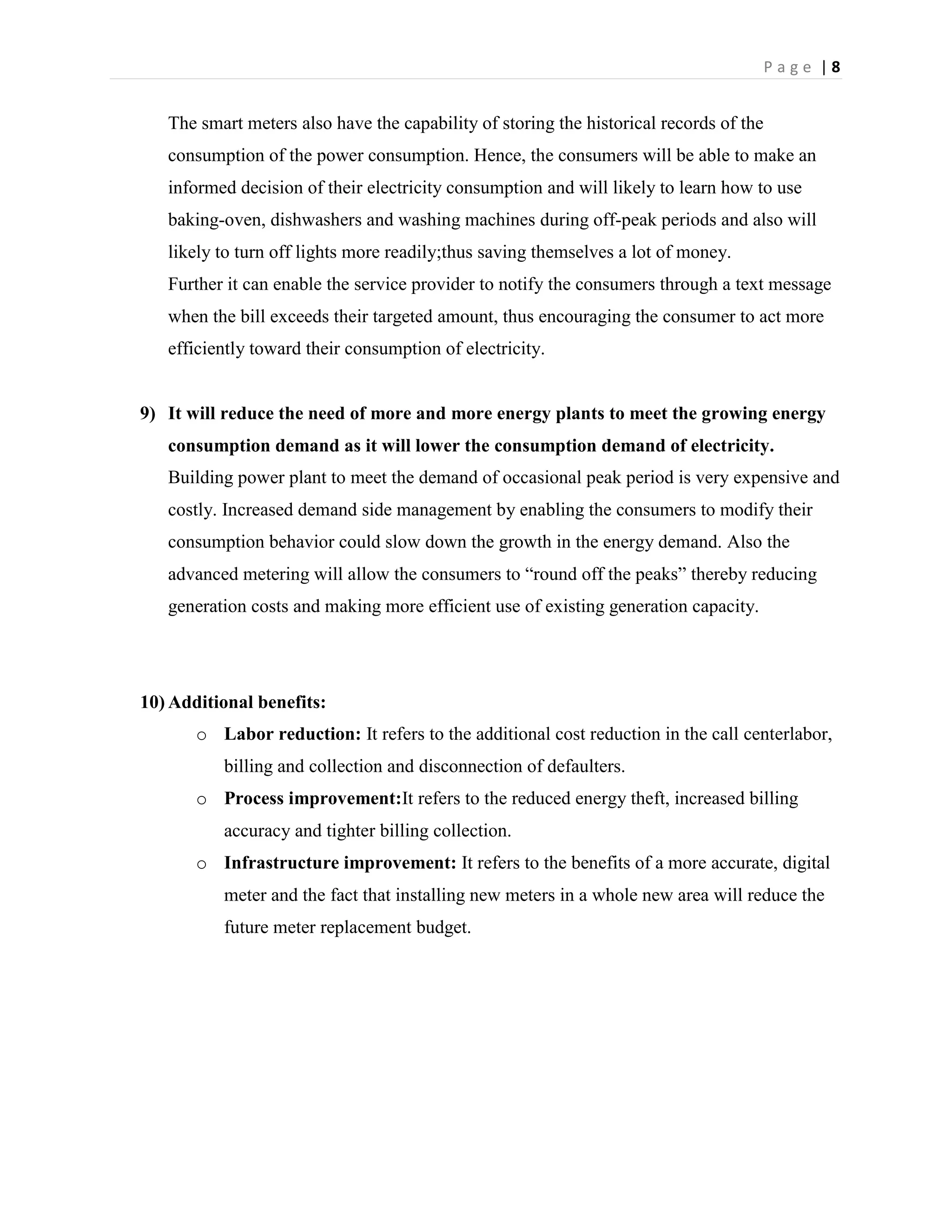 One of the main problems around the world, especially in the developing countries is the power stealing and energy theft. The mechanical meters can be tampered. People pay some money to the local electrician to reverse the readings or slow the pace of the electricity meters. In Pakistan it is reported that the energy sector incurs a loss of 80 billion per year due to energy theft; 400 consumers of Karachi alone get away without paying bills of their electricity consumption. The smart meters with their latest and advanced technology cannot be tampered and in turn will save billions of dollars to the energy sector of Pakistan.