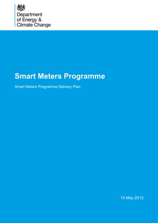 1
Smart Meters Programme
Smart Meters Programme Delivery Plan
10 May 2013
 