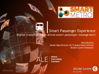 1
Smart Passenger Experience
Digital transformation drives smart passenger management
ยินดีต้อนรับ
Roch Muraine
Global Sales Director for Transportation Vertical
Alcatel-Lucent Enterprise
 