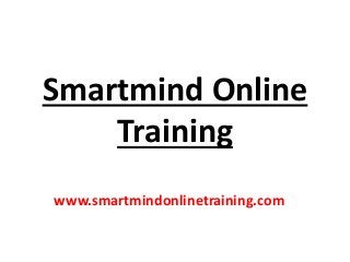 Smartmind Online
Training
www.smartmindonlinetraining.com
 