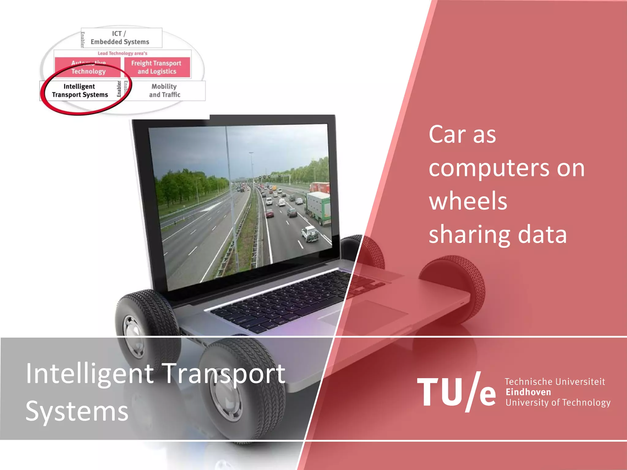 Intelligent Transport Systems Car as computers on wheels sharing data