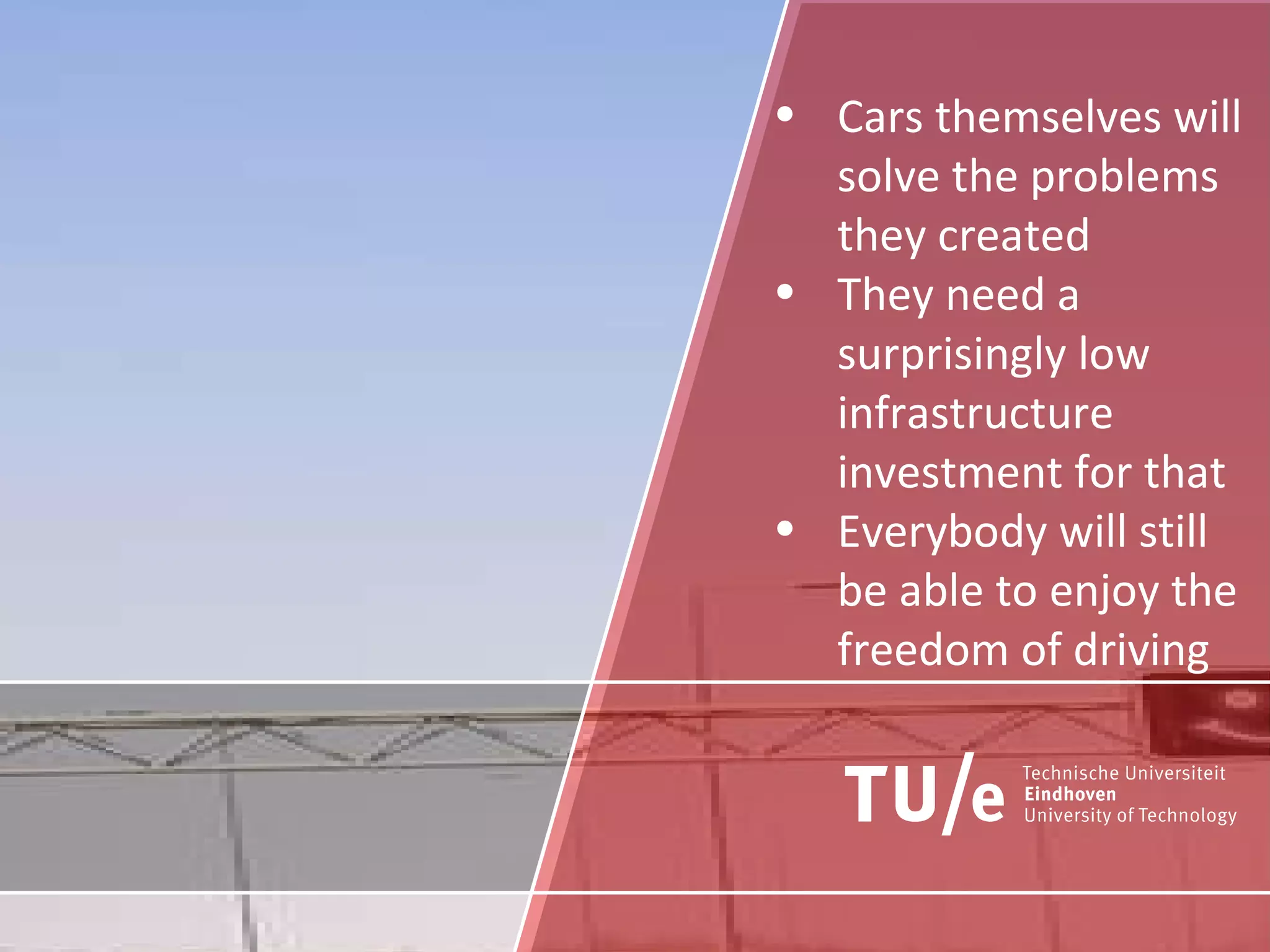 Cars themselves will solve the problems they created They need a surprisingly low infrastructure investment for that Everybody will still be able to enjoy the freedom of driving