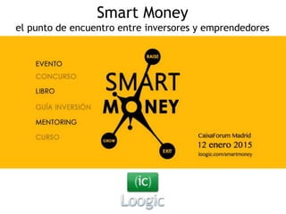 Smart Money
el punto de encuentro entre inversores y emprendedores
 