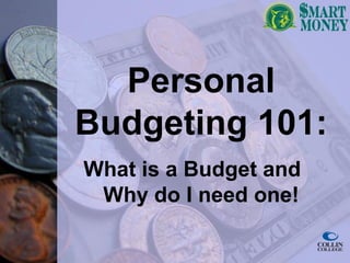 Personal
Budgeting 101:
What is a Budget and
Why do I need one!
 