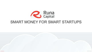 SMART MONEY FOR SMART STARTUPS
www.runacap.com © 2013, Runa Capital
 