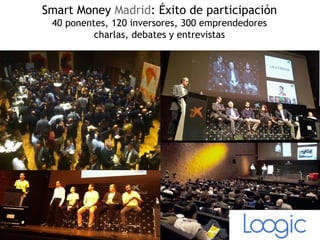 Smart Money Madrid: Éxito de participación
40 ponentes, 120 inversores, 300 emprendedores
charlas, debates y entrevistas
 