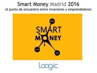Smart Money Madrid 2016
el punto de encuentro entre inversores y emprendedores
 