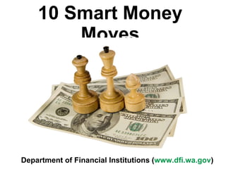10 Smart Money Moves Department of Financial Institutions ( www.dfi.wa.gov ) 