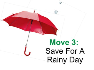 Move 3:   Save For A Rainy Day 