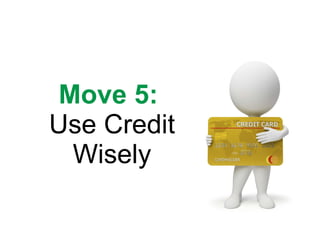 Move 5:   Use Credit Wisely 