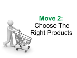 Move 2:   Choose The Right Products   