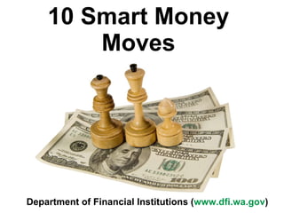 10 Smart Money Moves Department of Financial Institutions ( www.dfi.wa.gov ) 