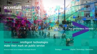 Smart move: intelligent technologies
make their mark on public service
Accenture Public Service Intelligent Technologies Research
 