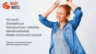 Voi hyvin
Sosiaalisuus
Selviytyminen vaikeista
elämänvaiheista
Mielen hyvinvointi työssä
Toteutettu yhteistyössä Suomen
Mielenterveysseuran kanssa
 