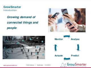 www.grow-smarter.eu Final Conference I GrowSmarter I 03.12.2019
GrowSmarter
Introduction
Analyse
PredictActuate
Monitor
Growing demand of
connected things and
people
 