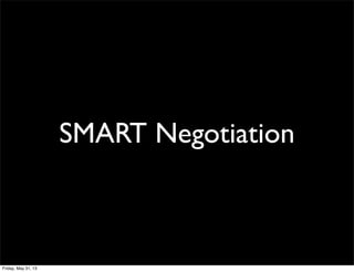 SMART Negotiation
Friday, May 31, 13
 