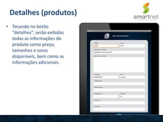 • Tocando no botão
“detalhes”, serão exibidas
todas as informações do
produto como preço,
tamanhos e cores
disponíveis, bem como as
informações adicionais.
Detalhes (produtos)
 