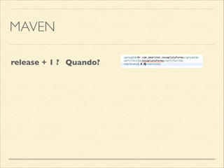 MAVEN
release + 1 ? Quando?
 
