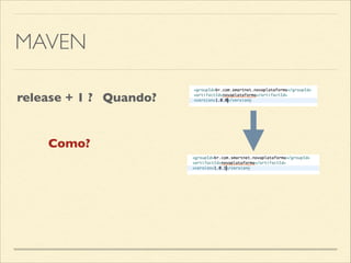 MAVEN
release + 1 ? Quando?
Como?
 