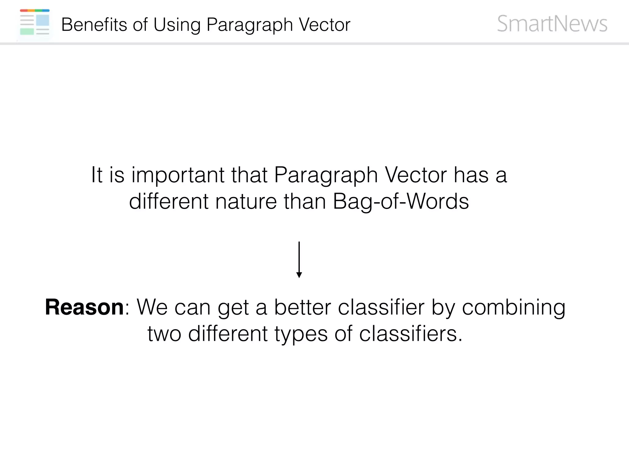 Beneﬁts of Using Paragraph Vector
It is important that Paragraph Vector has a
different nature than Bag-of-Words
Reason: We can get a better classiﬁer by combining
two different types of classiﬁers.
 
