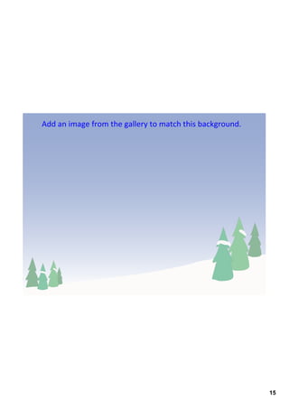 Add an image from the gallery to match this background. 




                                                           15
 