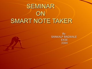 SEMINAR
       ON
SMART NOTE TAKER
                 By
          SANKALP BAGWALE
                EX5E
                3304
 
