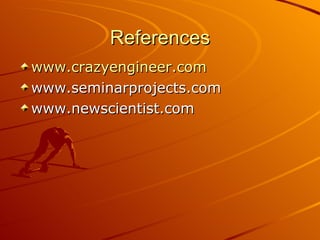 References
www.crazyengineer.com
www.seminarprojects.com
www.newscientist.com
 