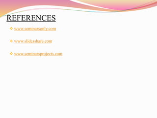 REFERENCES
 www.seminarsonly.com
 www.slidesshare.com
 www.seminarsprojects.com
 