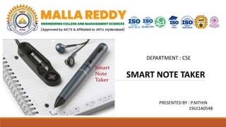 DEPARTMENT : CSE
SMART NOTE TAKER
PRESENTED BY : P.NITHIN
19UJ1A0548
 