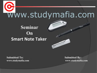www.studymafia.com
Submitted To: Submitted By:
www.studymafia.com www.studymafia.com
Seminar
On
Smart Note Taker
 