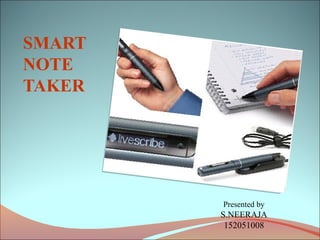 SMART
NOTE
TAKER
Presented by
S.NEERAJA
152051008
 