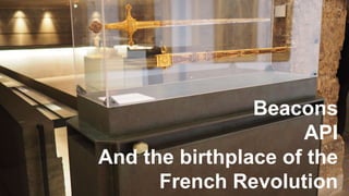 Beacons
API
And the birthplace of the
French Revolution
 