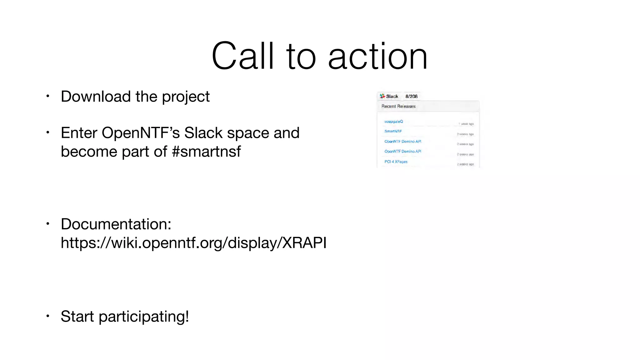 Call to action
• Download the project

• Enter OpenNTF’s Slack space and 
become part of #smartnsf

• Documentation:  
https://wiki.openntf.org/display/XRAPI 
 
• Start participating!
 
