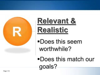 R
Relevant &
Realistic
Does this seem
worthwhile?
Does this match our
goals?
Page 10