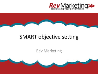 SMART objective setting 
Rev Marketing 
 