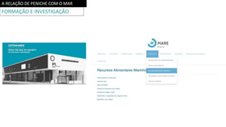 A RELAÇÃO DE PENICHE COM O MAR
FORMAÇÃO E INVESTIGAÇÃO
 