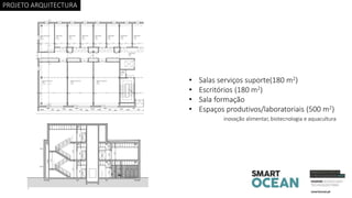 PROJETO ARQUITECTURA
• Salas serviços suporte(180 m2)
• Escritórios (180 m2)
• Sala formação
• Espaços produtivos/laboratoriais (500 m2)
inovação alimentar, biotecnologia e aquacultura
 