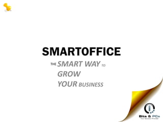 SMARTOFFICE
 THE   SMART WAY TO
       GROW
       YOUR BUSINESS
 