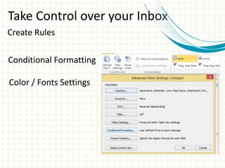 Take Control over your Inbox
Create Rules
Conditional Formatting
Color / Fonts Settings
 