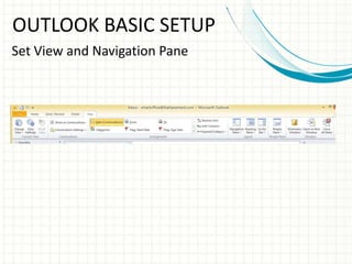 OUTLOOK BASIC SETUP
Set View and Navigation Pane
 