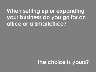 When setting up or expanding your business do you go for an office or a Smartoffice?  the  c hoice is yours ? 