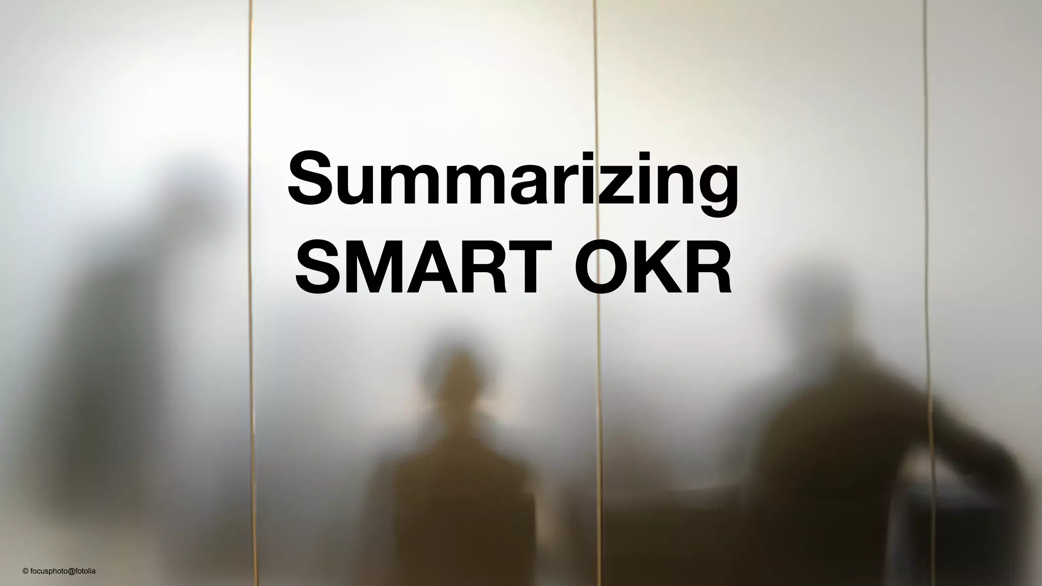 Summarizing
SMART OKR
© focusphoto@fotolia
 