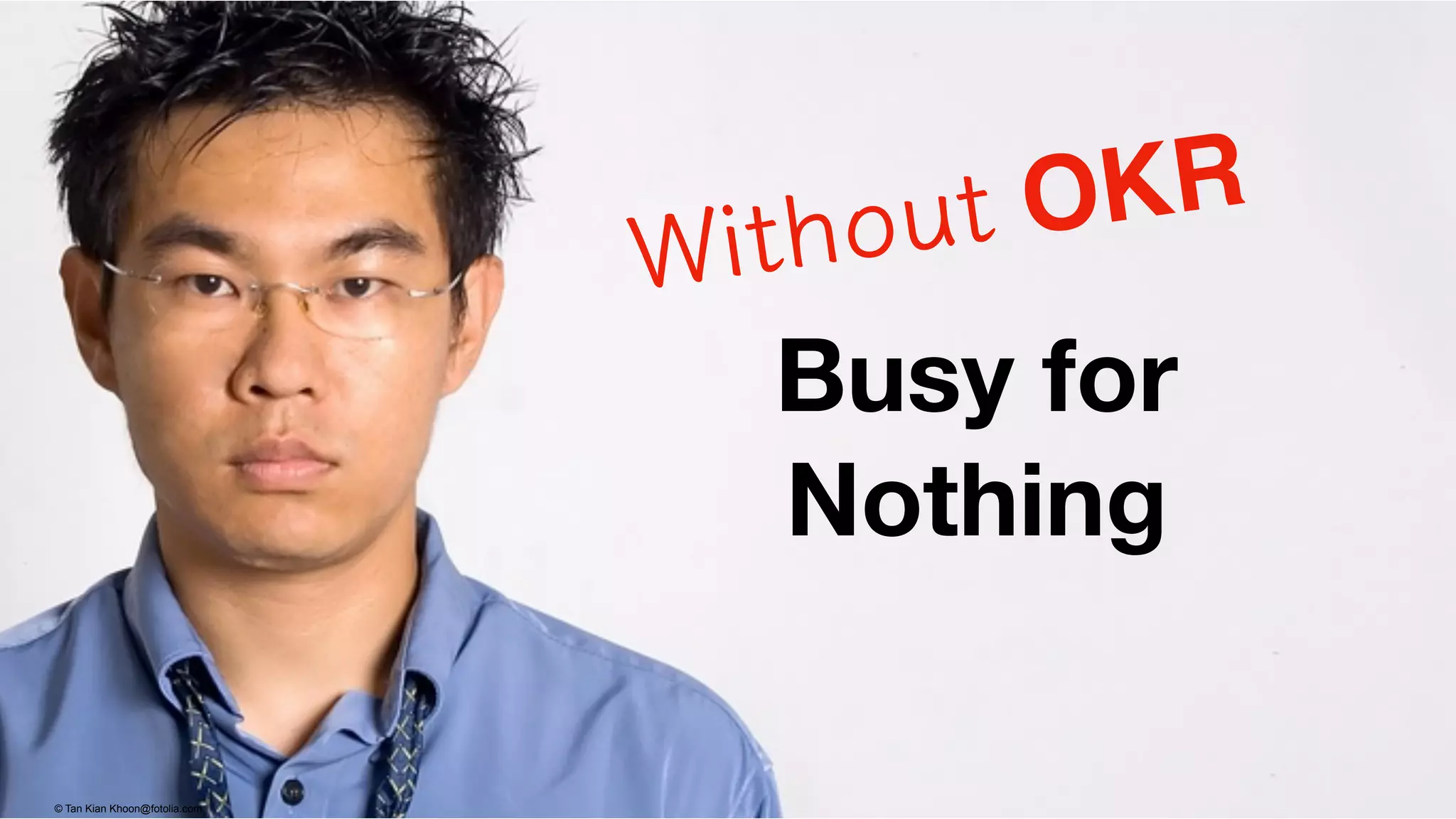 Busy for
Nothing
© Tan Kian Khoon@fotolia.com
Without OKR
 