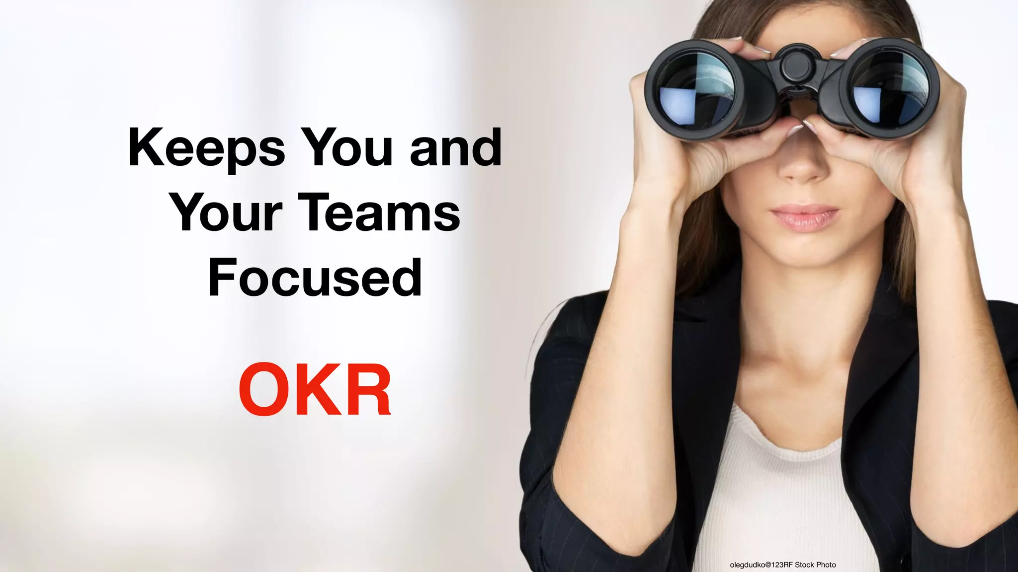 olegdudko@123RF Stock Photo
Keeps You and
Your Teams
Focused
OKR
 