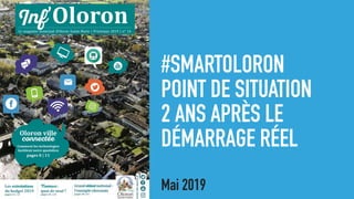 #SMARTOLORON
POINT DE SITUATION
2 ANS APRÈS LE
DÉMARRAGE RÉEL
Mai 2019
 