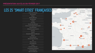 PRÉSENTATION AUX ÉLUS EN FÉVRIER 2017
LES 25 “SMART CITIES” FRANÇAISESAngers Loire Métropole
Aix-en-Provence
Béthune
Borde...