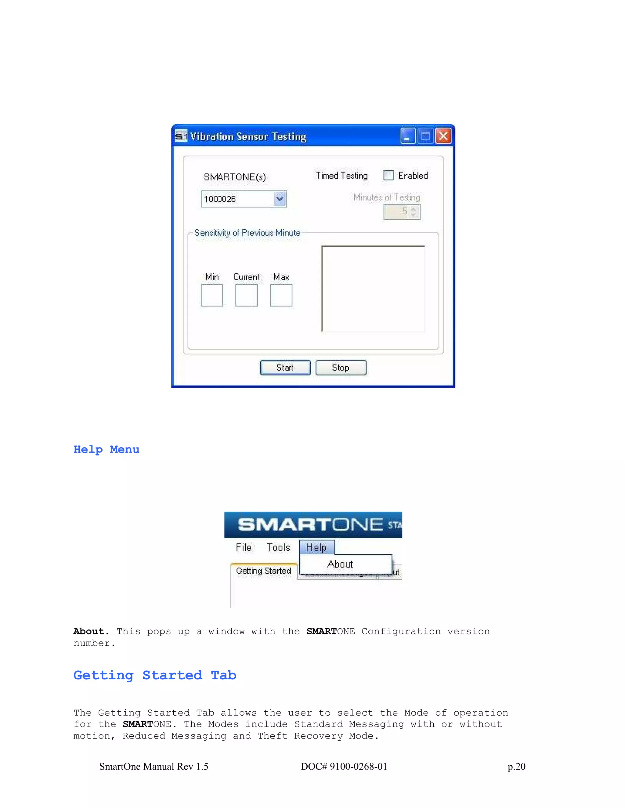 SmartOne Manual Rev 1.5 DOC# 9100-0268-01 p.20
Help Menu
About. This pops up a window with the SMARTONE Configuration version
number.
Getting Started Tab
The Getting Started Tab allows the user to select the Mode of operation
for the SMARTONE. The Modes include Standard Messaging with or without
motion, Reduced Messaging and Theft Recovery Mode.
 