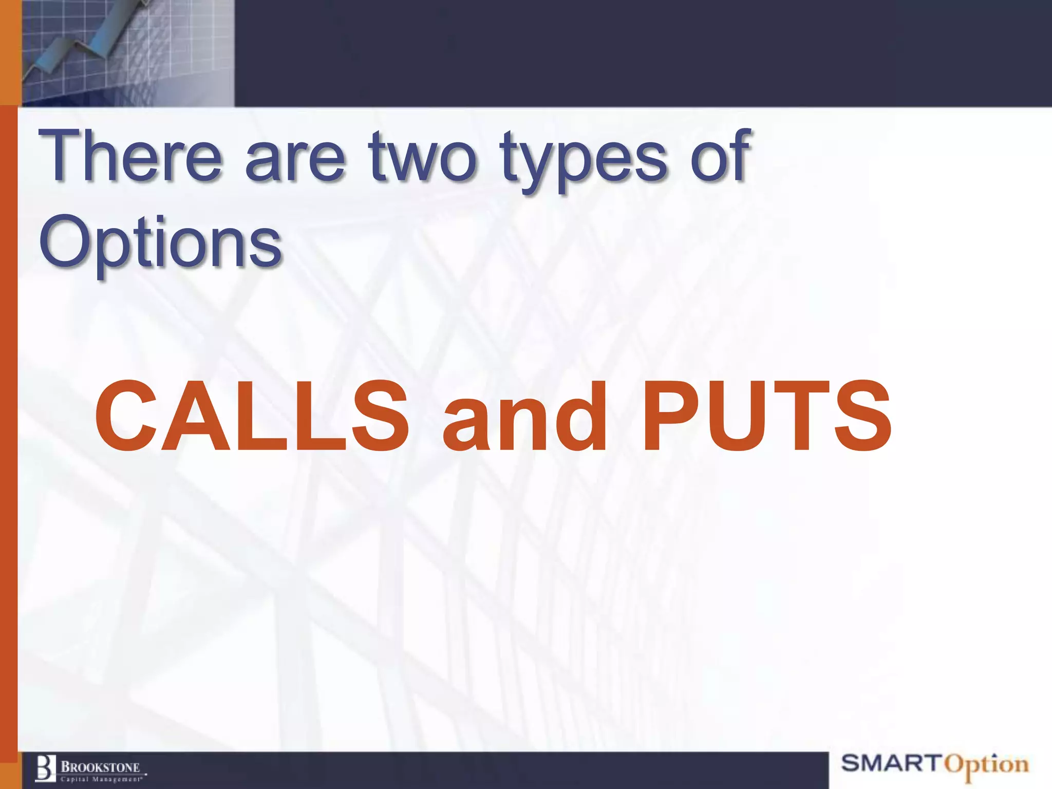 There are two types of
Options

 CALLS and PUTS
 