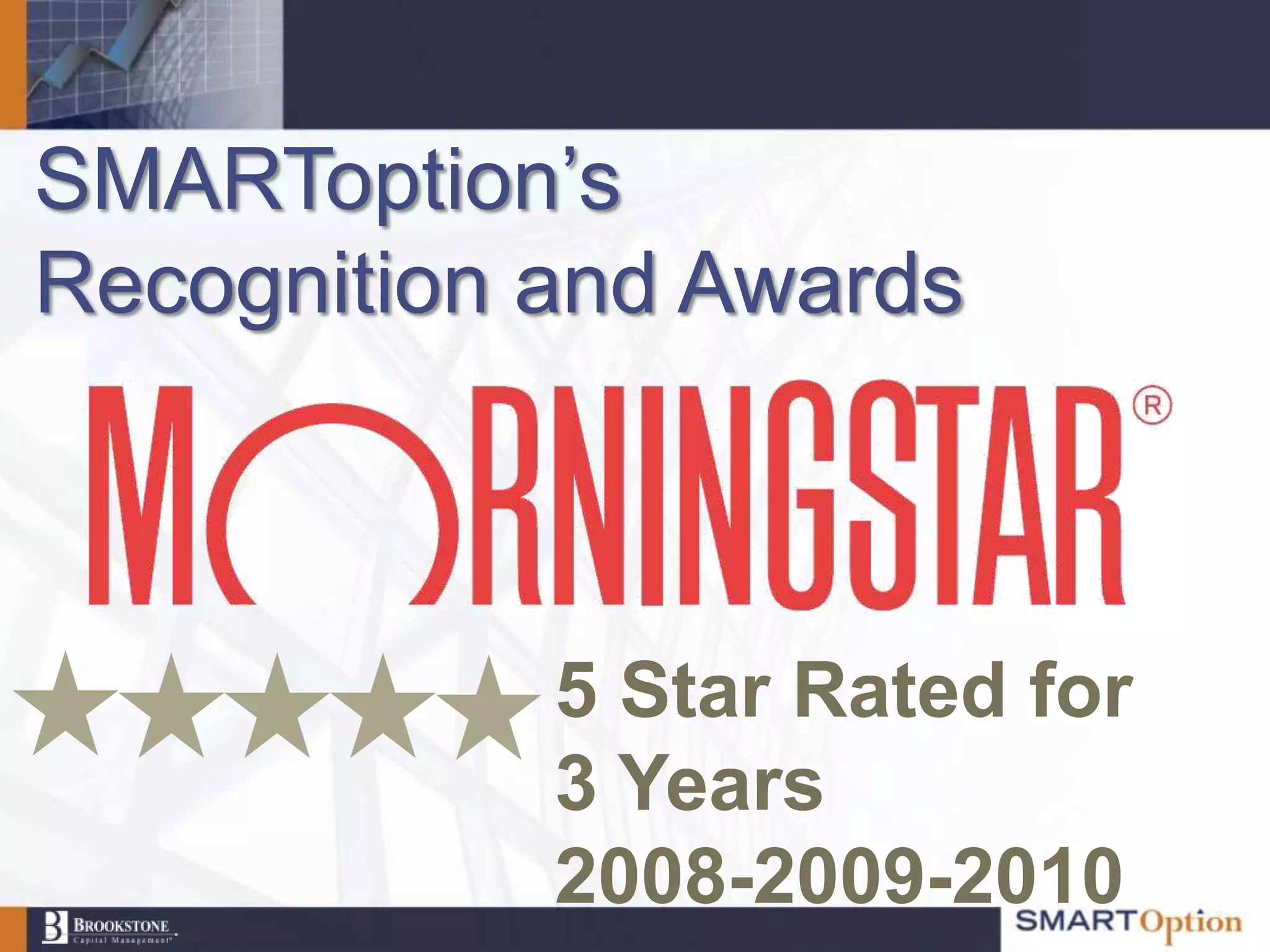 SMARToption‟s
Recognition and Awards



            5 Star Rated for
            3 Years
            2008-2009-2010
 